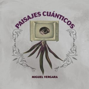 Miguel Vergara - Paisajes Cuánticos